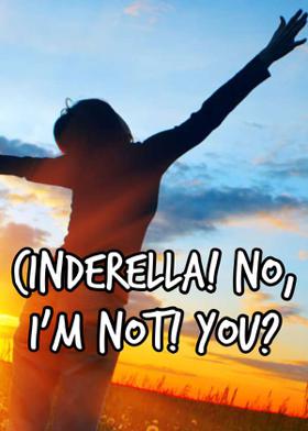 Cinderella! No, I’m not! You?