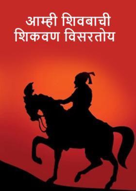 आम्ही शिवबाची शिकवण विसरतोय