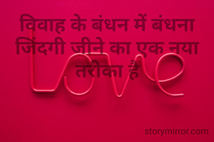 विवाह के बंधन में बंधना जिंदगी जीने का एक नया तरीका है