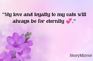 "My love and loyalty to my cats will always be for eternity 💞."