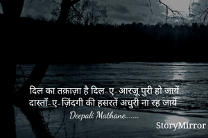 दिल का तक़ाज़ा है दिल-ए-आरज़ू पुरी हो जायें
दास्ताँ-ए-ज़िंदगी की हसरतें अधुरी ना रह जायें
Deepali Mathane.......