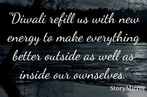 "Diwali refill us with new energy to make everything better outside as well as inside our ownselves."