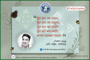 ସ୍ମିତ ହସ ଏକ ସାହସ
ସ୍ମିତ ହସ ଏକ ସାନ୍ତ୍ବନା,
ସ୍ମିତ ହସ ଏକ ଧୈର୍ଯ୍ୟ
ସ୍ମିତ ହସି କର କାର୍ଯ୍ୟ;
ଜୀବନ ହେଉ ସାଧନା ।।
■