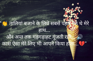 "👏 तालियां बजाने के लिये सबसे पहले उठे थे मेरे हाथ...
और अन्त तक गड़गड़ाहट गूंजती रही... 🔊
काश ऐसा मेरे लिए भी आपने किया होता...💔"