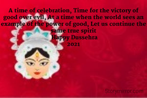 A time of celebration, Time for the victory of good over evil, At a time when the world sees an example of the power of good, Let us continue the same true spirit
 Happy Dussehra
2021
