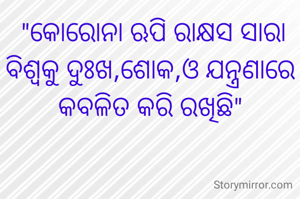  "କୋରୋନା ଋପି ରାକ୍ଷସ ସାରା ବିଶ୍ବକୁ ଦୁଃଖ,ଶୋକ,ଓ ଯନ୍ତ୍ରଣାରେ କବଳିତ କରି ରଖିଛି"