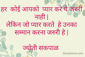 हर  कोई आपको  प्यार करे ये जरुरी  नाही |
लेकिन जो प्यार करते  हे उनका सम्मान करना जरुरी हे |

ज्योती सकपाळ 