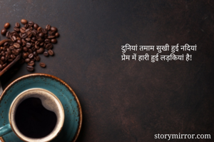 दुनियां तमाम सुखी हुई नदियां
प्रेम में हारी हुई लड़कियां है!