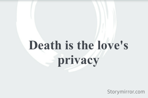 Death is the love's privacy
