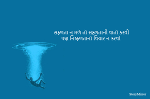 સફળતા ન મળે તો સફળતાની વાતો કરવી
પણ નિષ્ફળતાનો વિચાર ન કરવો