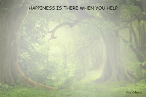 HAPPINESS IS THERE WHEN YOU HELP