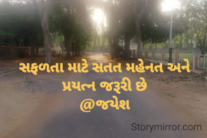 સફળતા માટે સતત મહેનત અને પ્રયત્ન જરૂરી છે
@જયેશ