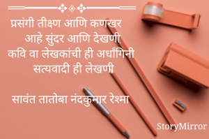 
 ══━━━━✥◈✥━━━━══ 
 प्रसंगी तीक्ष्ण आणि कणखर
 आहे सुंदर आणि देखणी,
 कवि वा लेखकांची ही अर्धांगिनी
  सत्यवादी ही लेखणी

 सावंत तातोबा नंदकुमार रेश्मा 