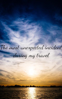 The Most Unexpected Incident During My Travel