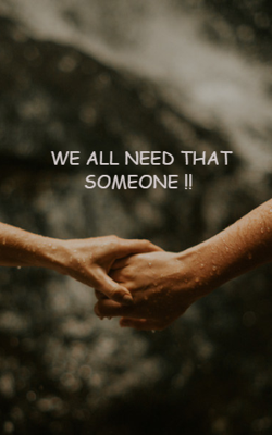 WE ALL NEED THAT SOMEONE !!