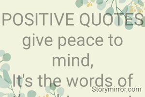 POSITIVE QUOTES give peace to mind,
It's the words of thoughts meant for mankind.