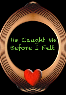 He Caught Me Before I Felt 