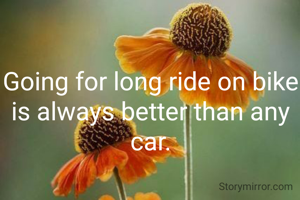 Going for long ride on bike is always better than any car.