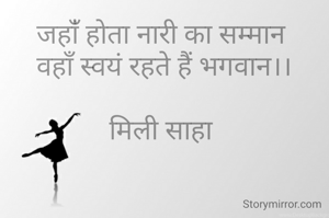 जहांँ होता नारी का सम्मान 
वहाँ स्वयं रहते हैं भगवान।।

मिली साहा 