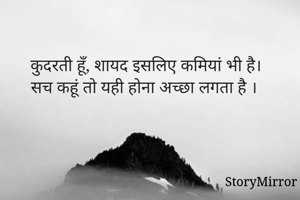 कुदरती हूँ, शायद इसलिए कमियां भी है।
सच कहूं तो यही होना अच्छा लगता है ।
