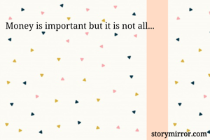 Money is important but it is not all...