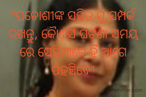 "ପଡୋଶୀଙ୍କ ସହିତ ସୁ ସମ୍ପର୍କ ରଖନ୍ତୁ, କୈାଣସି ଘଟଣା ସମୟ ରେ ସେହିମାନେ ହିଁ ଆଗେ ପହଞ୍ଚିବେ"