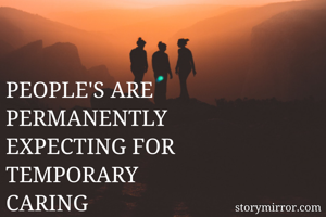 

PEOPLE'S ARE
PERMANENTLY
EXPECTING FOR
TEMPORARY
CARING 