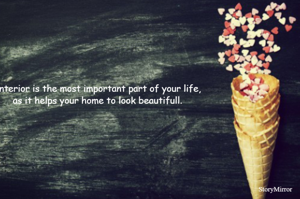 Interior is the most important party of your life, as it helps your home to look beautifull.