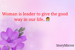 Woman is leader to give the good way in our life..👩‍💼