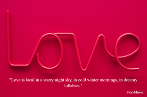 "Love is local in a starry night sky, in cold winter mornings, in dreamy lullabies."