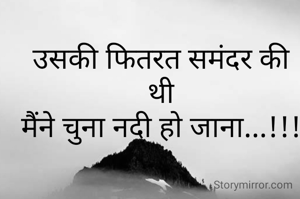 उसकी फितरत समंदर की थी
मैंने चुना नदी हो जाना...!!!