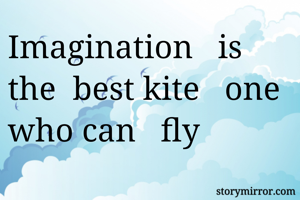 Imagination   is   the  best kite   one  who can   fly 