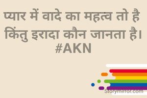 प्यार में वादे का महत्व तो है 
किंतु इरादा कौन जानता है।
#AKN