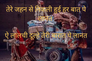 तेरे जहन से निकली हुई हर बात पे लानत 

ऐ लालची दूल्हे तेरी बारात पे लानत