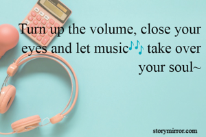 Turn up the volume, close your eyes and let music🎶 take over your soul~