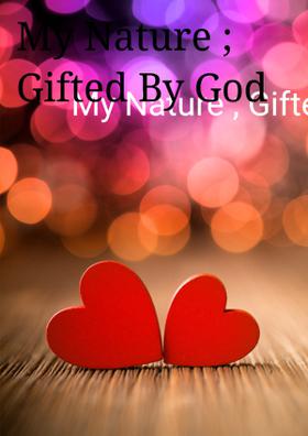 My Nature; Gifted By God
