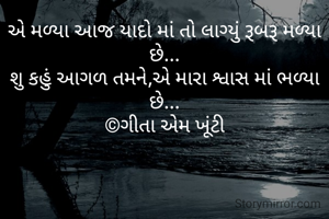 એ મળ્યા આજ યાદો માં તો લાગ્યું રૂબરૂ મળ્યા છે...
શુ કહું આગળ તમને,એ મારા શ્વાસ માં ભળ્યા છે...
©ગીતા એમ ખૂંટી