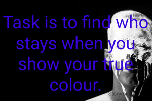 Task is to find who stays when you show your true colour.