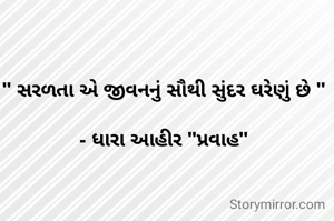 " સરળતા એ જીવનનું સૌથી સુંદર ઘરેણું છે "

- ધારા આહીર "પ્રવાહ"