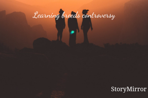 Learning breeds controversy