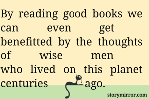 By reading good...