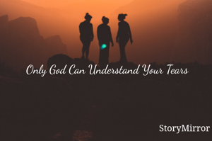 Only God Can Understand Your Tears 
