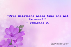 "True Relations needs time and not Excuses!!"
- Tanishka D.