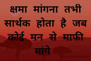 क्षमा मांगना तभी सार्थक होता है जब कोई मन से माफी मांगे 