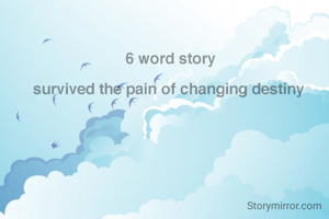 6 word story

survived the pain of changing destiny 