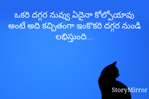 ఒకరి దగ్గర నువ్వు ఏదైనా కోల్పోయావు అంటే అది కచ్చితంగా ఇంకొకరి దగ్గర నుండి లభిస్తుంది....