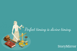 Perfect timing is divine timing. 