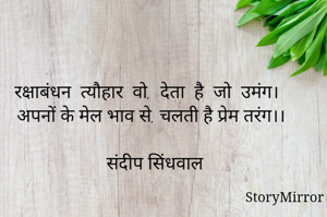 रक्षाबंधन  त्यौहार  वो,  देता  है  जो  उमंग।
अपनों के मेल भाव से, चलती है प्रेम तरंग।।

संदीप सिंधवाल