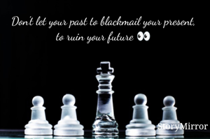 Don't let your past to blackmail your present, to ruin your future 👀