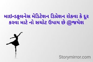 માઇન્ડફૂલનેસ મેડિટેશન ડિપ્રેશન રોકવા કે દૂર કરવા માટે નો સચોટ ઉપાય છે @જયેશ